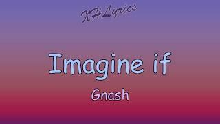 Gnash - Imagine if (lyrics)