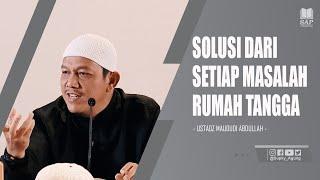 SOLUSI DARI SETIAP MASALAH RUMAH TANGGA | USTADZ MAUDUDI ABDULLAH