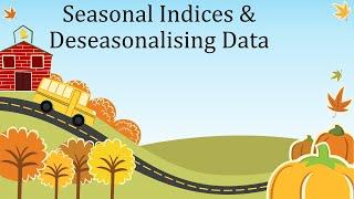 Deseasonalising Data and use of seasonal indices