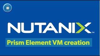 Step-by-Step Guide: Creating a VM on Nutanix Prism Element