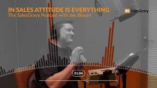 In Sales Attitude is Everything | The Sales Gravy Jeb Blount Podcast