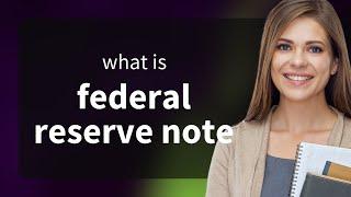 Federal reserve note — meaning of FEDERAL RESERVE NOTE