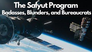 Badasses, Blunders, and Bureaucracy: A History of the Salyut Program