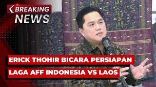 BREAKING NEWS - Erick Thohir Bicara Persiapan Laga AFF Indonesia Vs Laos