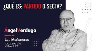 ¿Qué es: Partido o Secta? (3/7/24; 1685) | Ángel Verdugo