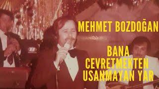 Mehmet Bozdoğan - Bana Cevretmekten Usanmayan Yar u.h.