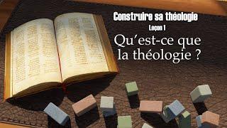 Construire sa théologie - Leçon 1: Qu’est-ce que la théologie?