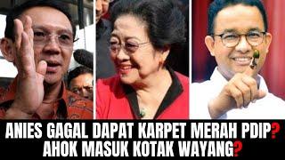 Anies Gagal Dapat Karpet Merah PDIP? Ahok Masuk Kotak Wayang?