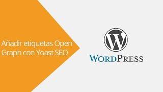 WordPress: Añadir etiquetas Open Graph con Yoast SEO