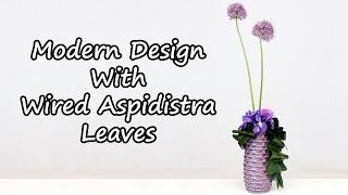 How To Make A Modern Flower Arrangement With Wired Aspidistra Leaves