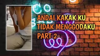 ANDAI KAKAK KU TIDAK MENGGODAKU PART 2