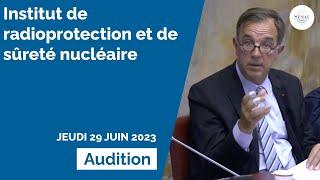 Audition de l’Institut de radioprotection et de sûreté nucléaire