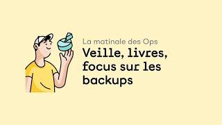 La Matinale des Ops #10 : Veille, livres, focus sur les backups