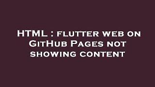 HTML : flutter web on GitHub Pages not showing content