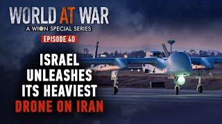 World at War | Episode 40: Israel uses its heaviest drone Eitan to strike Iran