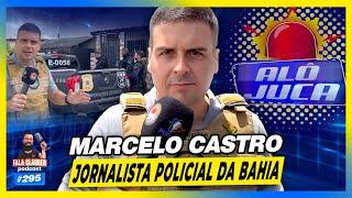 ALÔ JUCA (MARCELO CASTRO) - JORNALISTA POLICIAL DA BAHIA - Fala Glauber Podcast #295