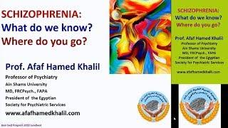 ( SCHIZOPHRENIA : What do we know? Where do you go? ) by Prof Afaf Hamed Khalil