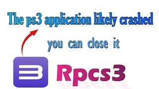 How to fix RPCS3 The ps3 application likely crashed You can close it