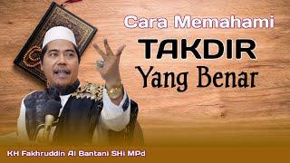 Cara Memahami Takdir Dengan Benar, KH Fakhruddin Al Bantani