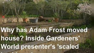 Why has Adam Frost moved house? Inside Gardeners' World presenter's 'scaled back' garden