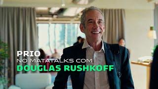 PRIO - Momento Matatalks com DOUGLAS RUSHKOFF