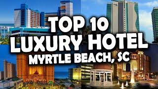 [Top 10 Luxury Hotels in Myrtle Beach] - South Carolina 2023