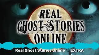 Real Ghost Stories Online  EXTRA | Real Ghost Stories Online