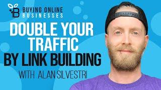 Double Your Traffic With Just Link Building with Alan Silvestri