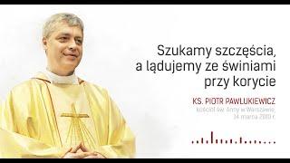 [NA 30 MARCA] Szukamy szczęścia, a lądujemy ze świniami przy korycie - ks. Piotr Pawlukiewicz 2010