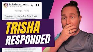 TRISHA RESPONDED TO MY VIDEO (and I’m blown away)