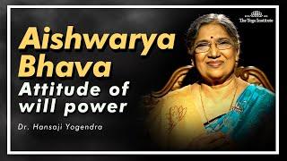 Aishwarya Bhava - Attitude Of Will Power | Dr. Hansaji Yogendra