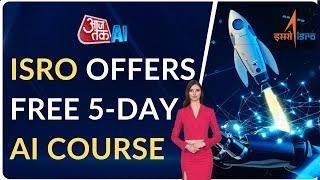 ISRO Announces Free 5-Day Artificial Intelligence Course For FREE! | ISRO Certificate | AajTak AI