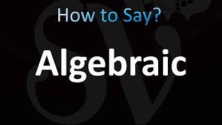 How to Pronounce Algebraic (CORRECTLY!)