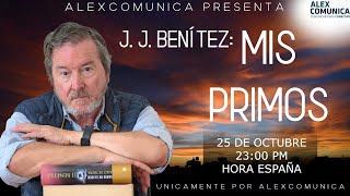 MIS PRIMOS - JUAN JOSÉ BENÍTEZ (Entrevista Inédita)  AlexcomunicaTV