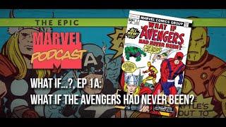 EPIC MARVEL PODCAST - What If...?, Ep. 1a: What If the Avengers Had Never Been?