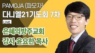 (파모자 다니엘21기도회) 7차 파모자 다니엘21기도회 / 강사: 윤요한목사 / 장소: 청주은혜의방주교회(율량동)