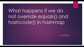 What happens if we do not override equals() and hashcode() in Hashmap