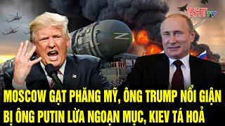 Vấn đề hôm nay: Moscow gạt phăng Mỹ, ông Trump nổi giận bị ông Putin lừa ngoạn mục, Kiev tá hoả