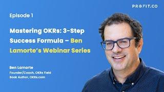 Profit.co Webinar - Ep 1 - Mastering OKRs: 3-Step Success Formula – Ben Lamorte’s Webinar Series