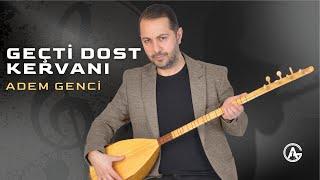 Geçti Dost Kervanı - ADEM GENCI