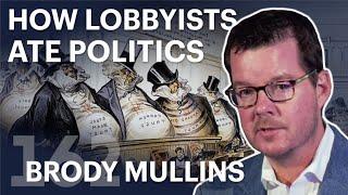 How Lobbyists Ate Politics (ft. Brody Mullins)