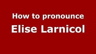 How to pronounce Elise Larnicol (French/France) - PronounceNames.com