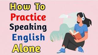 How to Practice Speaking English Alone| English Podcast || Slow and Clear||#Englishspeaking