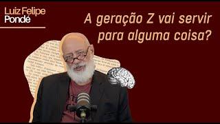 A geração Z vai servir para alguma coisa? | Luiz Felipe Pondé