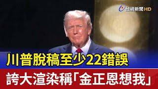 川普脫稿至少22錯誤！ 誇大渲染稱「金正恩想我」