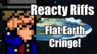 Reacty Riff #1 (Flat Earth Cringe!)