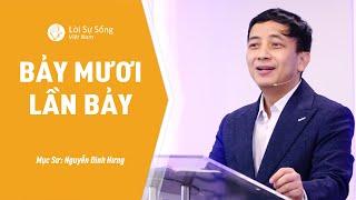 Bài Giảng: Bảy Mươi Lần Bảy | Mục Sư Nguyễn Đình Hưng