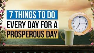 7 Things to Do Every Day for a Prosperous Day & A Better Life!