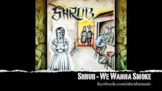 Shrub - We Wanna Smoke