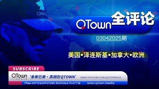 [QTown全评论03042025期] 川普换掉泽连斯基比签稀士协议更重要！ 马斯克要泽连斯基选好逃亡地！美国加税加拿大人为小土豆政府的愚蠢买单！欧洲图谋继续牺牲乌克兰人来保卫自己！